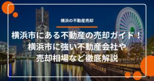 横浜市にある不動産の売却ガイド！横浜市に強い不動産会社や売却相場など徹底解説