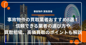 事故物件の買取業者おすすめ8選！信頼できる業者の選び方や買取相場、高価買取のポイントも解説