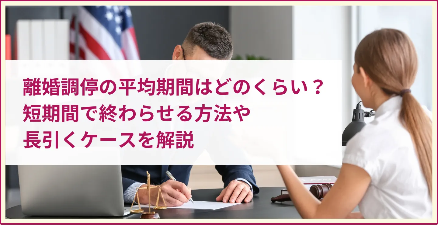 離婚調停の平均期間はどのくらい？約半年！短期間で終わらせる方法や長引くケースを解説　