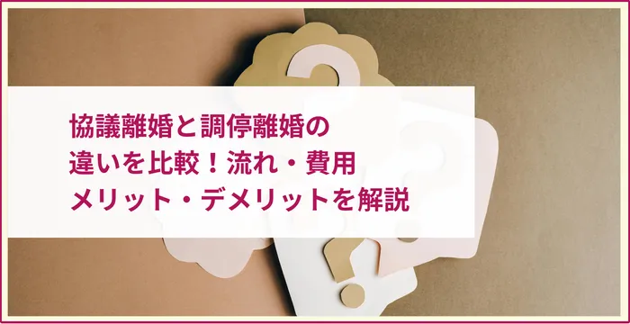 協議離婚と調停離婚の違いを比較！流れ・費用・メリット・デメリットを解説