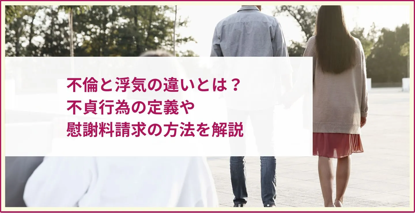 不倫と浮気の違いとは？不貞行為の定義や慰謝料請求の方法を解説