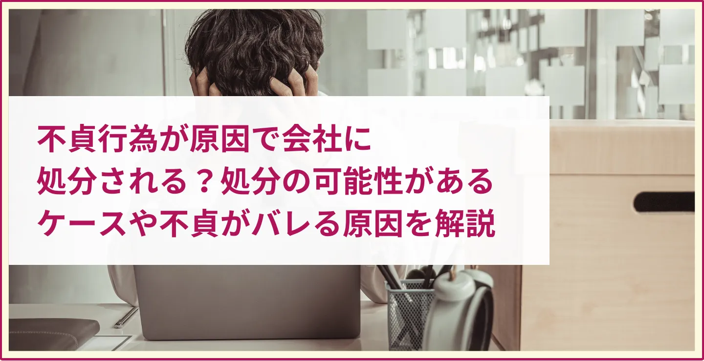 不貞行為が原因で会社に処分される？処分の可能性があるケースや不貞がバレる原因を解説