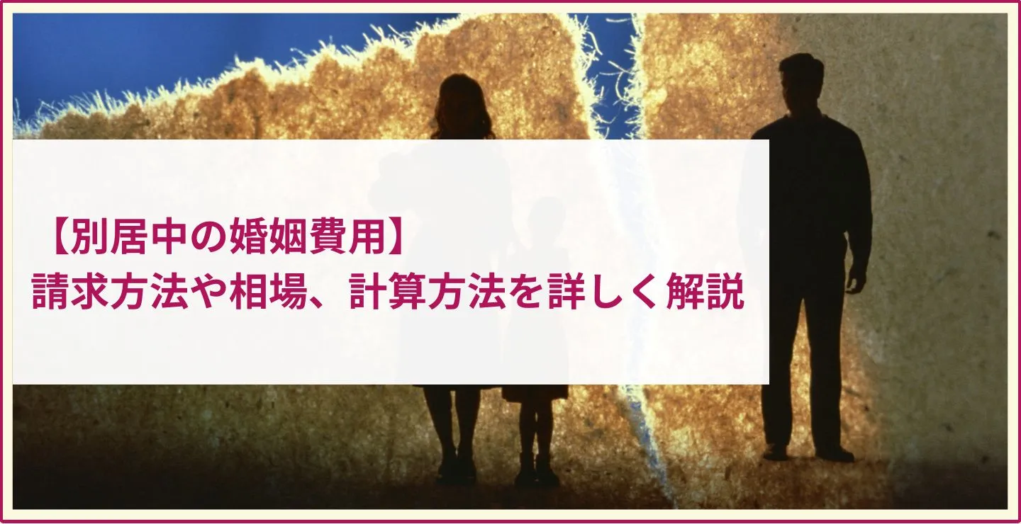 【別居中の婚姻費用】請求方法や相場、計算方法を詳しく解説