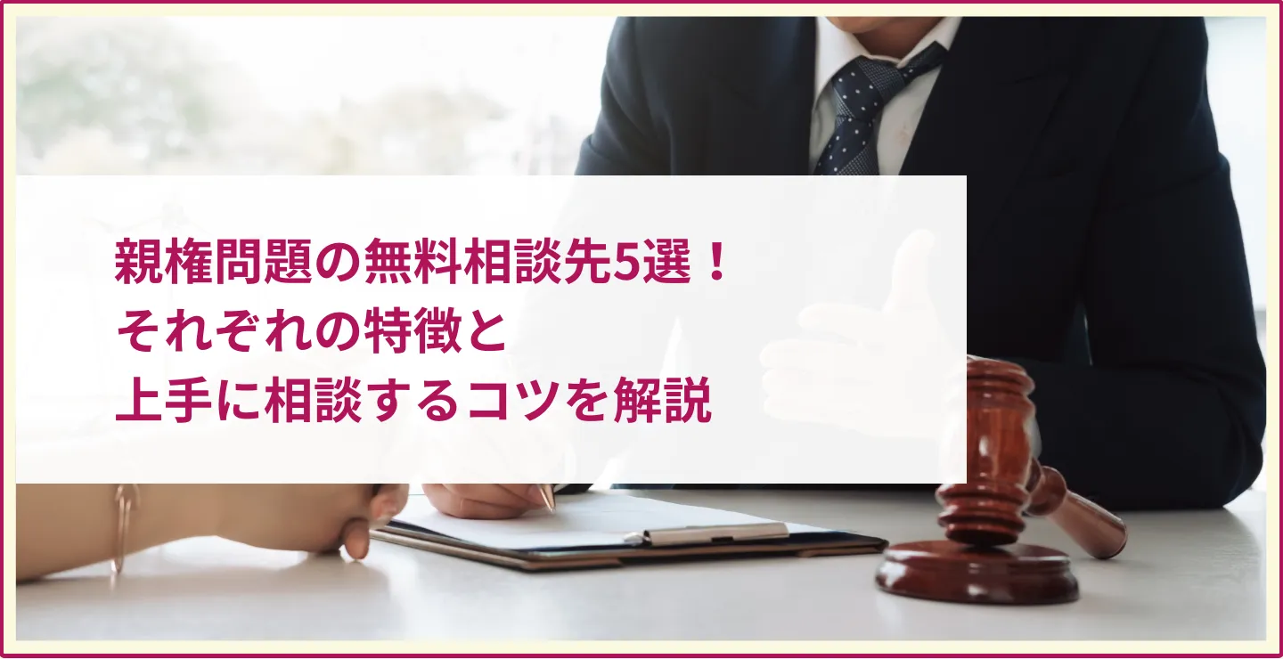 親権問題の無料相談先5選！ それぞれの特徴と 上手に相談するコツを解説