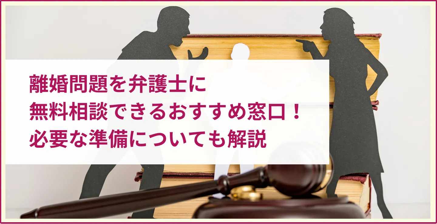 離婚問題を弁護士に無料相談できるおすすめ窓口！必要な準備についても解説