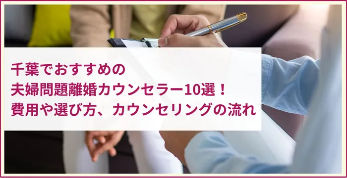 千葉でおすすめの夫婦問題・離婚カウンセラー10選！費用相場や選び方、カウンセリングの流れ