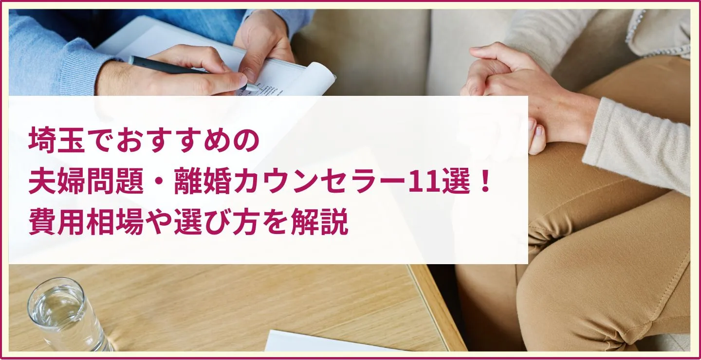 埼玉でおすすめの夫婦問題・離婚カウンセラー11選！費用相場や選び方を解説