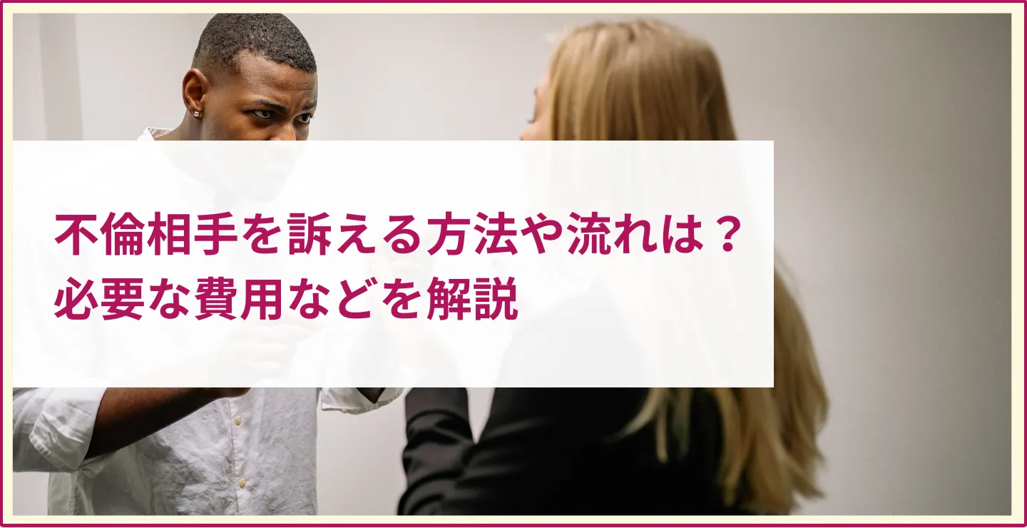 不倫相手を訴える方法や流れは？必要な費用などを解説