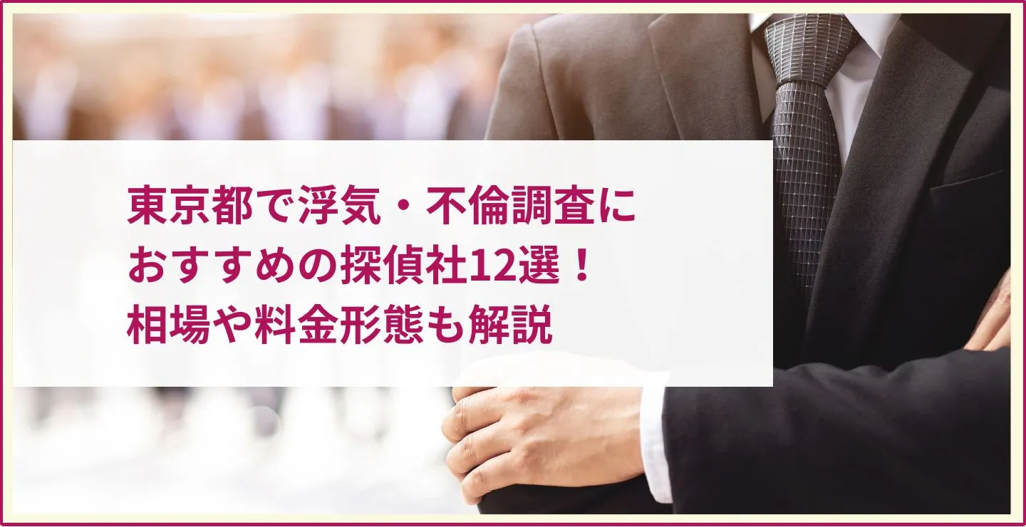 東京都で浮気・不倫調査におすすめの探偵社12選！相場や料金形態も解説