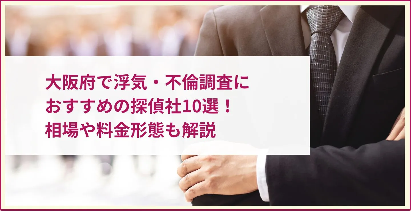 大阪府で浮気・不倫調査におすすめの探偵社10選！相場や料金形態も解説