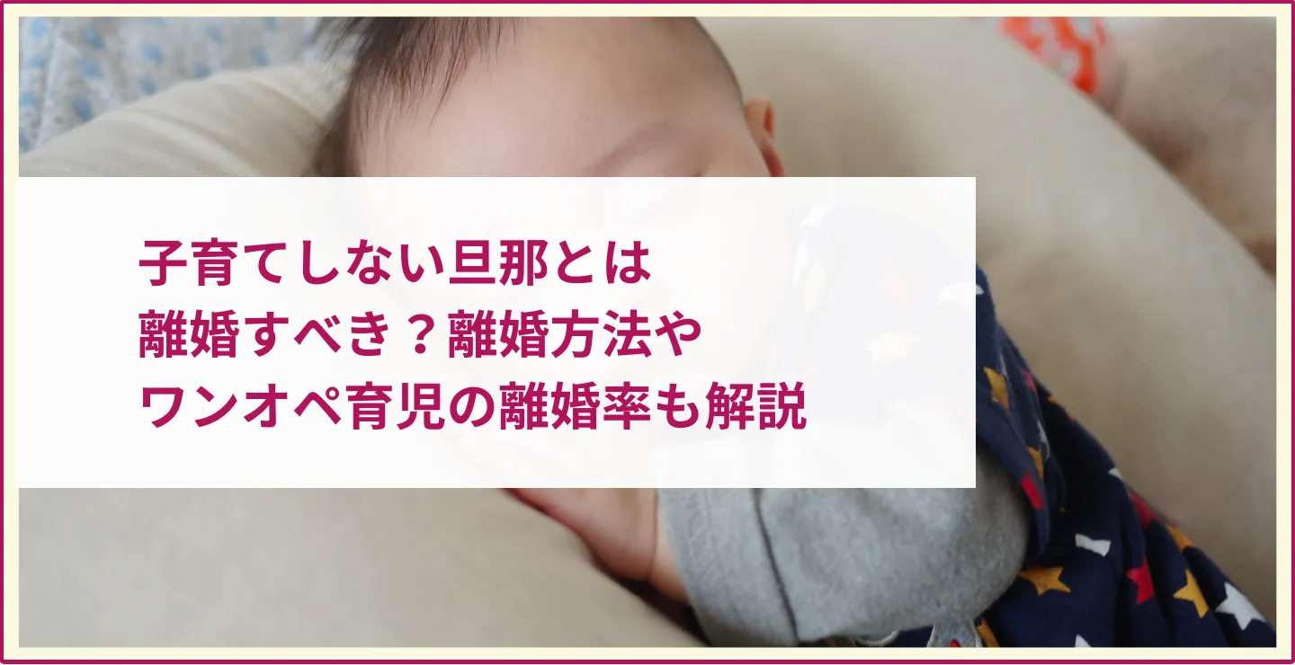 子育てしない旦那とは離婚すべき？ワンオペ育児の離婚率も解説