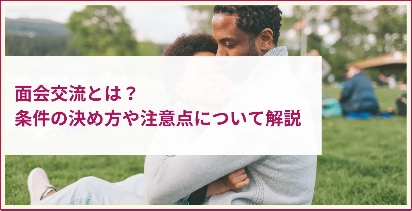 面会交流とは？条件の決め方や注意点について解説