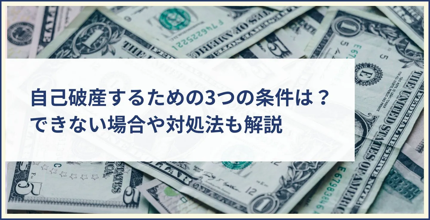 自己破産するための3つの条件は？できない場合や対処法も解説