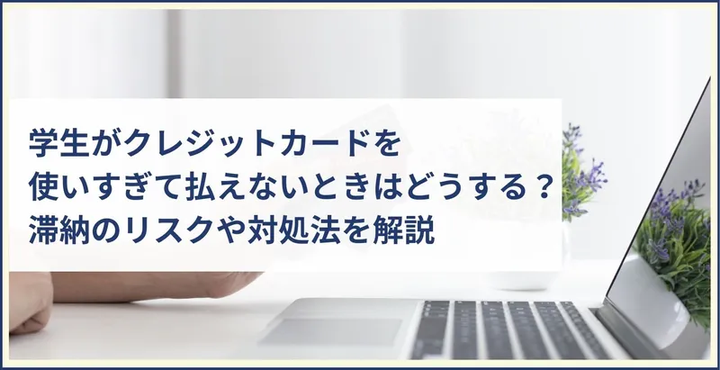 学生がクレジットカードを使いすぎて払えないときはどうする？滞納のリスクや対処法を解説 | ツナグ債務整理