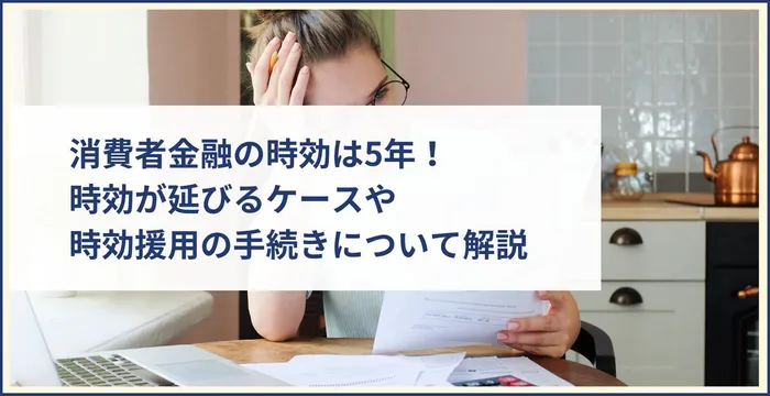 消費者金融の時効は5年！時効が延びるケースや時効援用の手続きについて解説