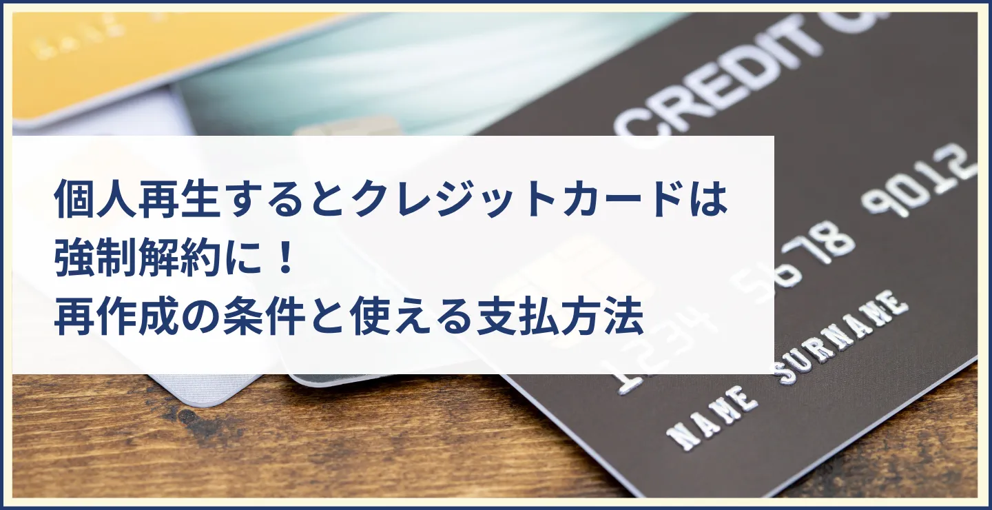 個人再生するとクレジットカードは強制解約に！再作成の条件と使える支払方法