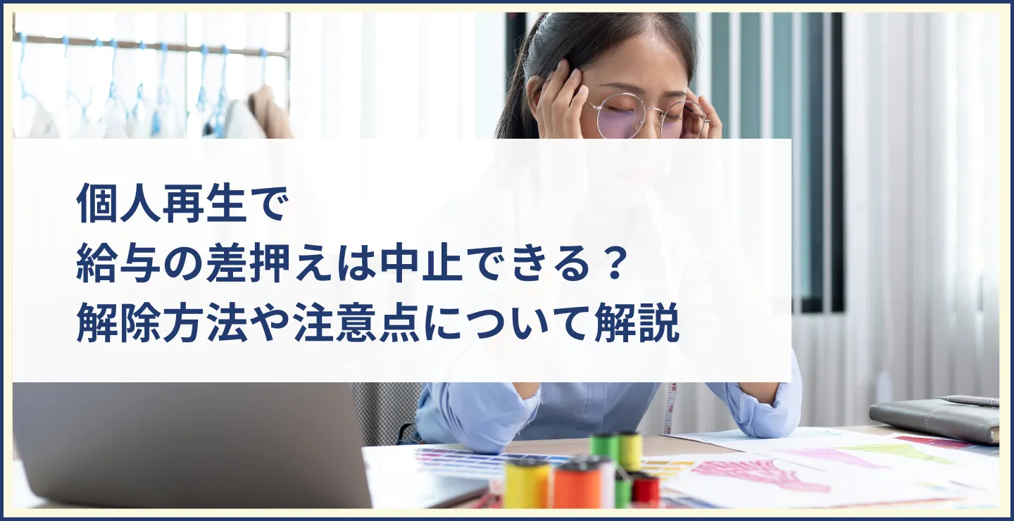 個人再生で給与の差押えは中止できる？解除方法や注意点について解説