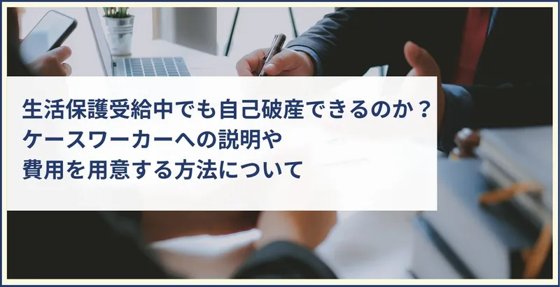 生活保護受給中でも自己破産できるのか？ケースワーカーへの説明や費用を用意する方法について | ツナグ債務整理