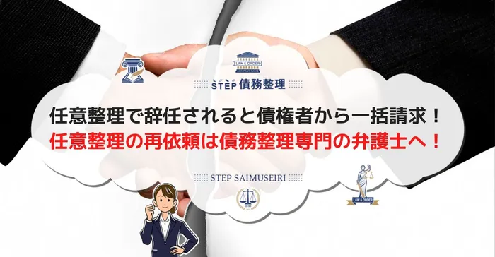 任意整理で辞任されたら債権者から一括請求！ 任意整理の再依頼は債務整理に力を入れる弁護士へ！