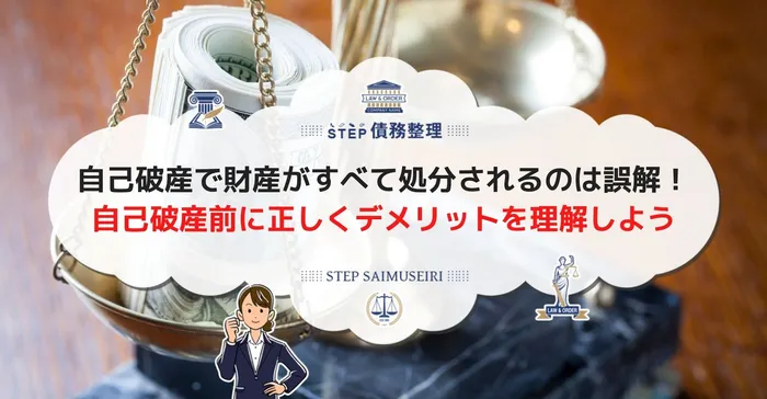 自己破産で財産がすべて処分されるのは誤解 自己破産前に正しくデメリットを理解しよう