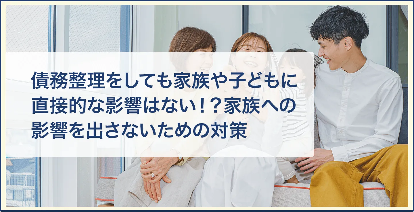 債務整理をしても家族や子どもに直接的な影響はない！？家族への影響を出さないための対策