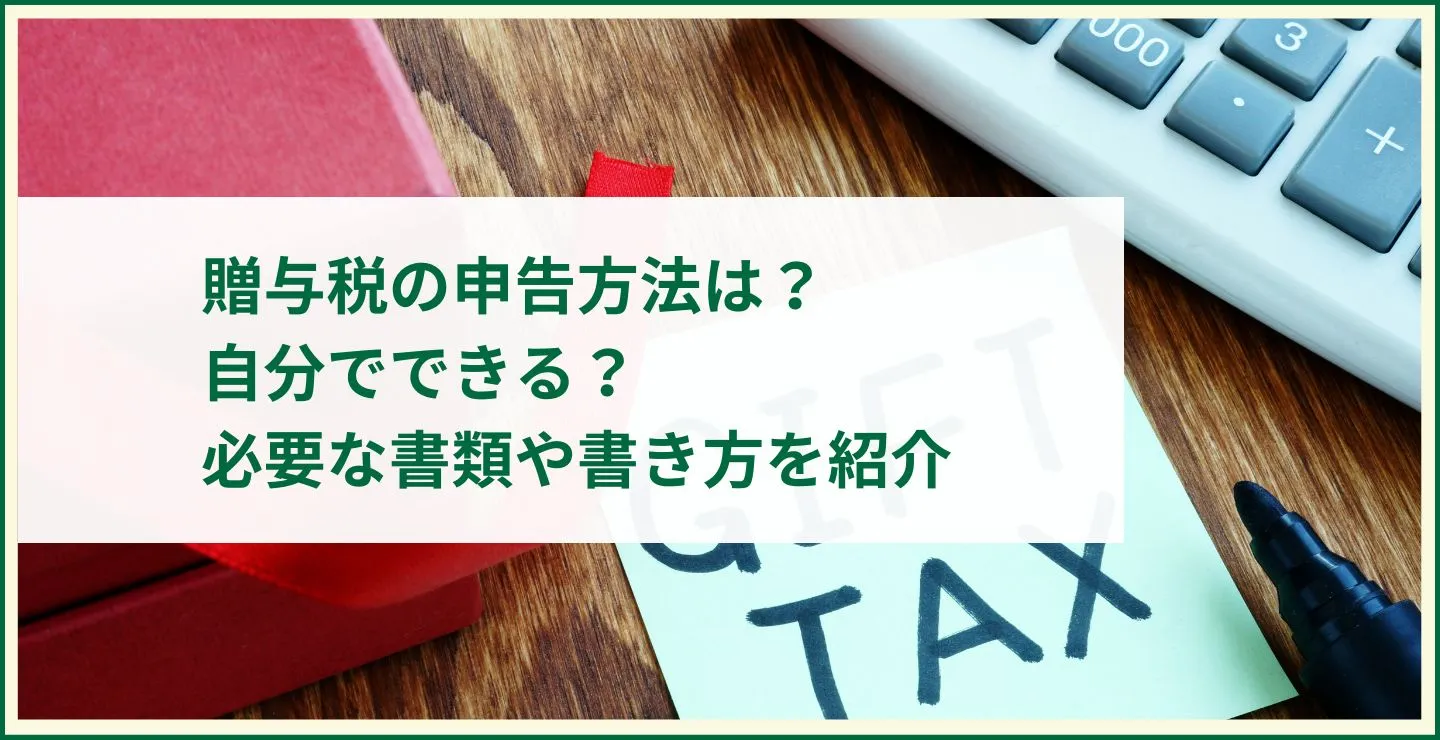 贈与税の申告方法は？自分でできる？必要な書類や書き方を紹介