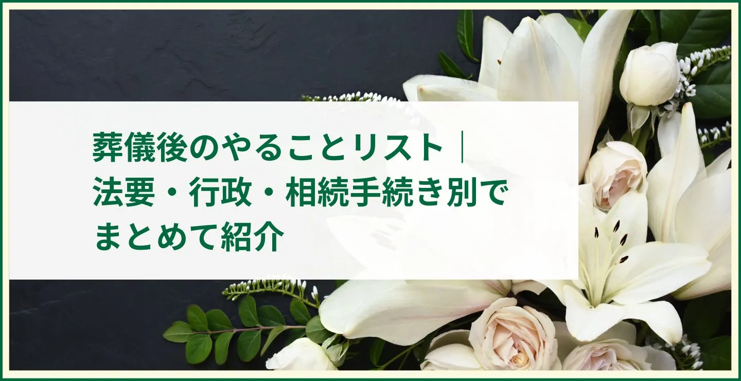 葬儀後のやることリスト｜法要・行政・相続手続き別でまとめて紹介