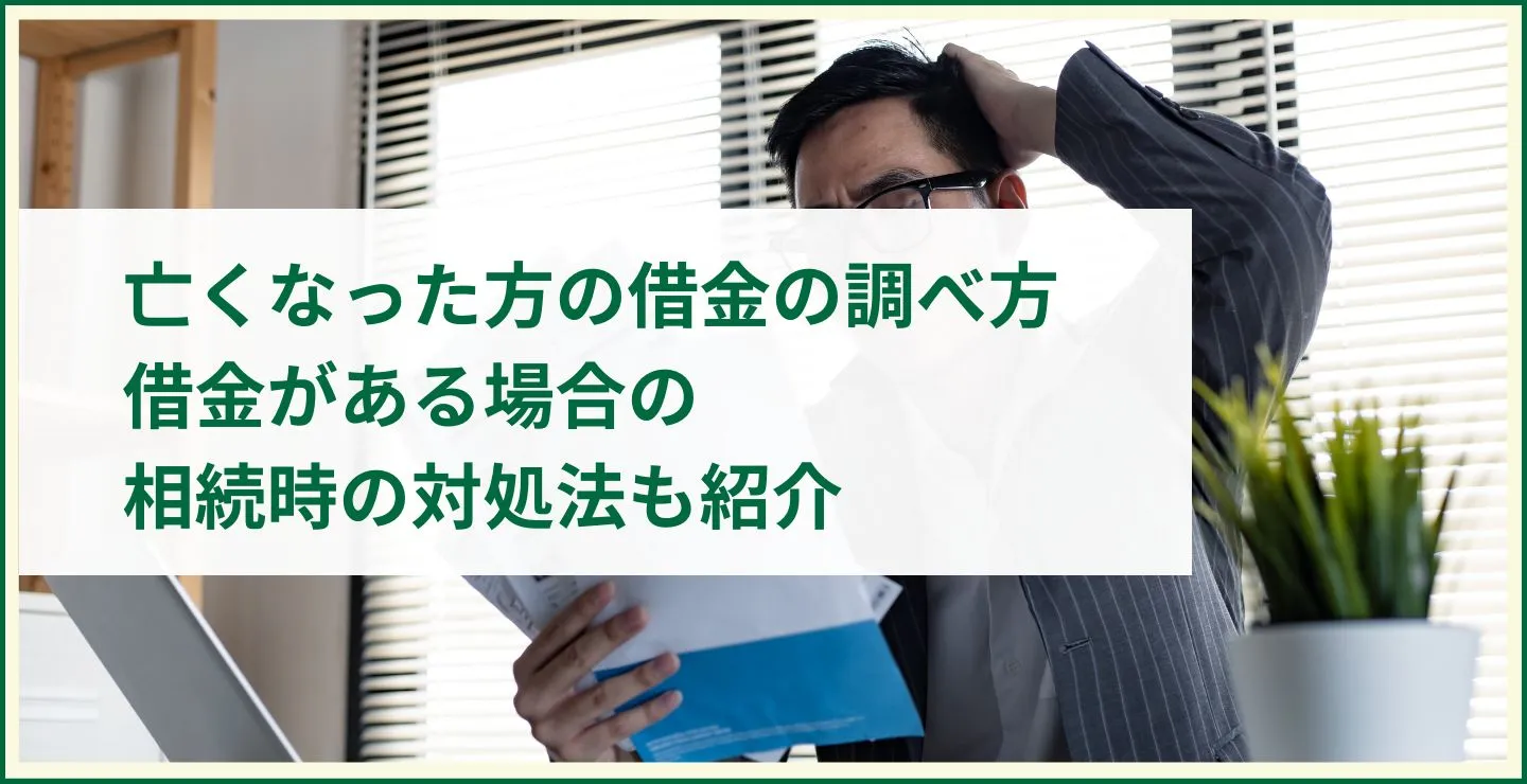 亡くなった方の借金の調べ方│借金がある場合の相続時の対処法も紹介