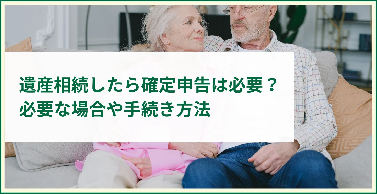 遺産相続したら確定申告は必要？必要な場合や手続き方法