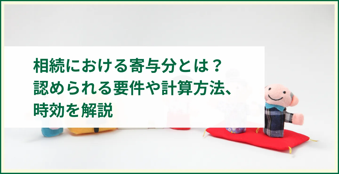 相続における寄与分とは？認められる要件や計算方法、時効を解説