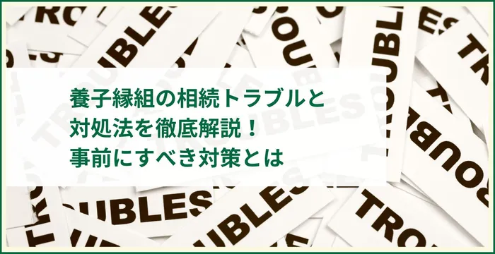 養子縁組の相続トラブルと対処法を徹底解説！事前にすべき対策とは