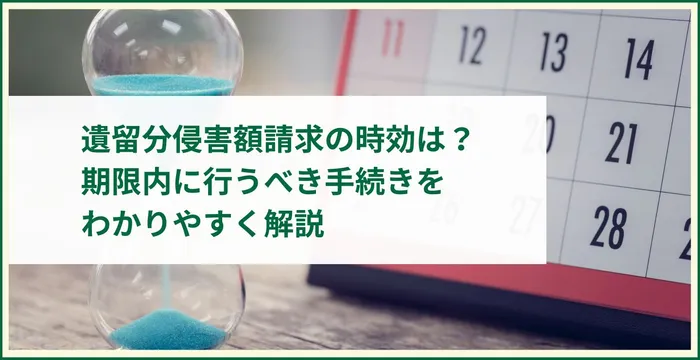 遺留分侵害額請求の時効は？期限内に行うべき手続きをわかりやすく解説