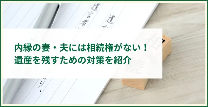 内縁の妻・夫には相続権がない！遺産を残すための対策を紹介