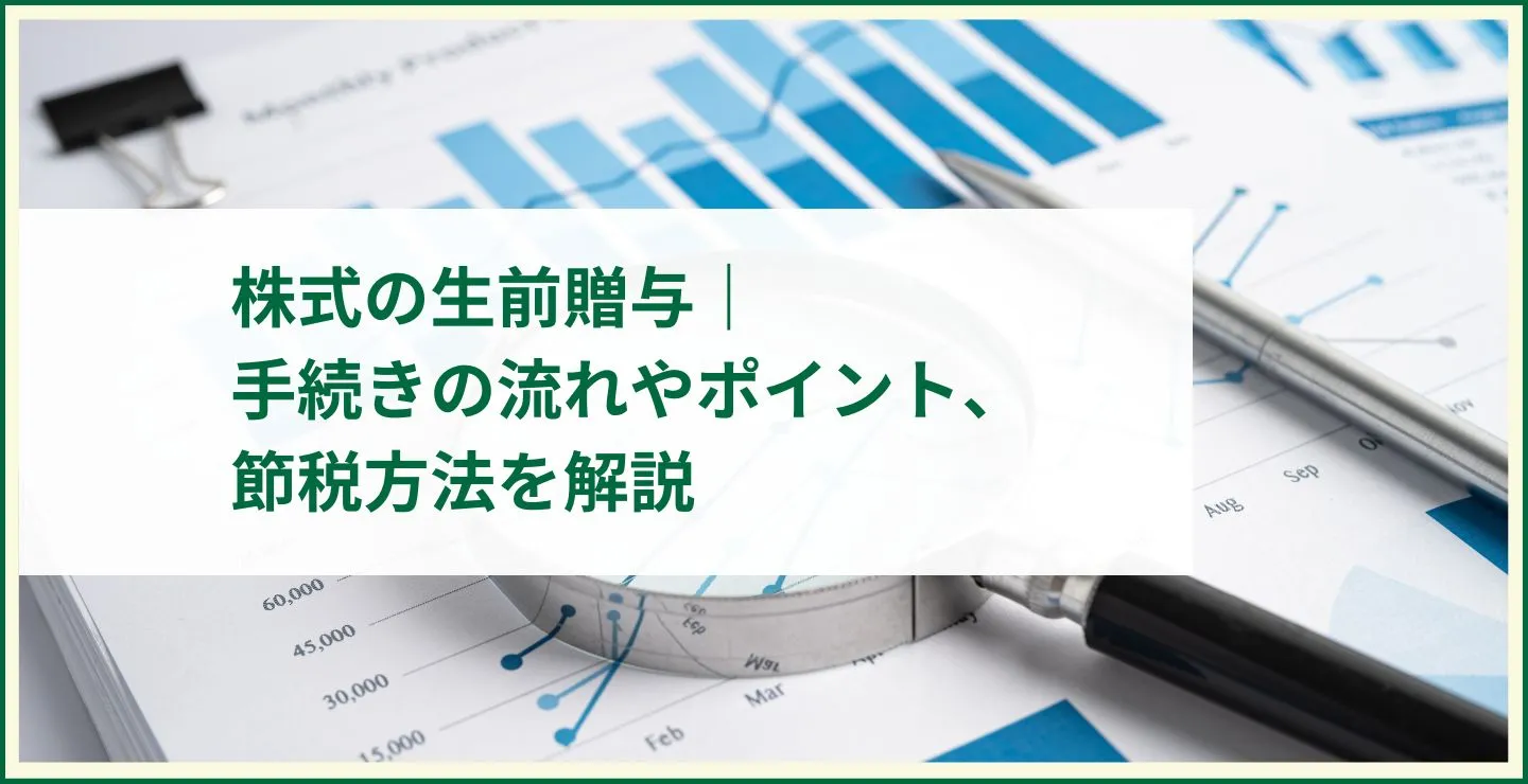 株式の生前贈与｜手続きの流れやポイント、節税方法を解説